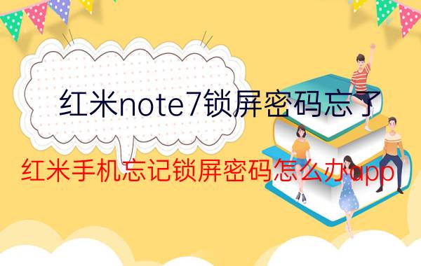 红米note7锁屏密码忘了 红米手机忘记锁屏密码怎么办app？